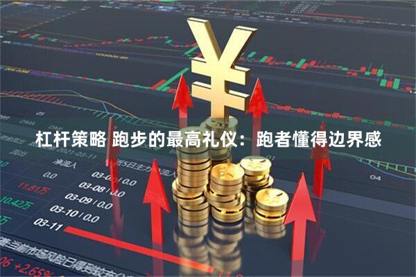 杠杆策略 跑步的最高礼仪：跑者懂得边界感