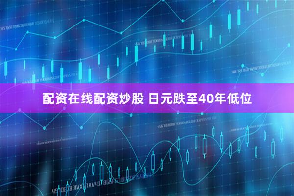 配资在线配资炒股 日元跌至40年低位